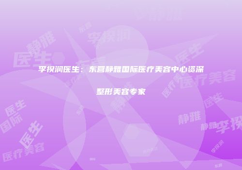 李揆润医生：东营静雅国际医疗美容中心资深整形美容专家