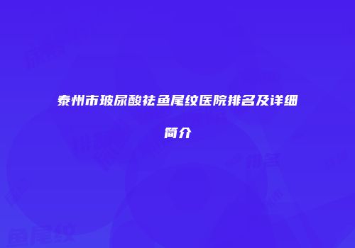 泰州市玻尿酸祛鱼尾纹医院排名及详细简介
