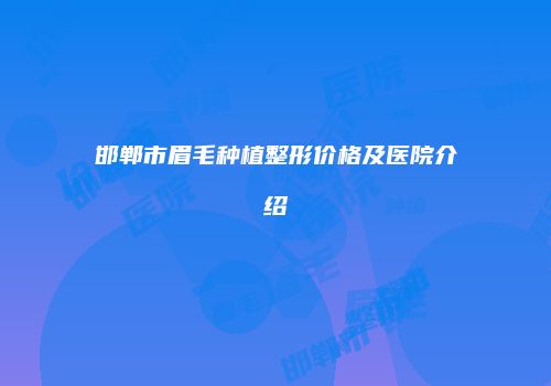 邯郸市眉毛种植整形价格及医院介绍