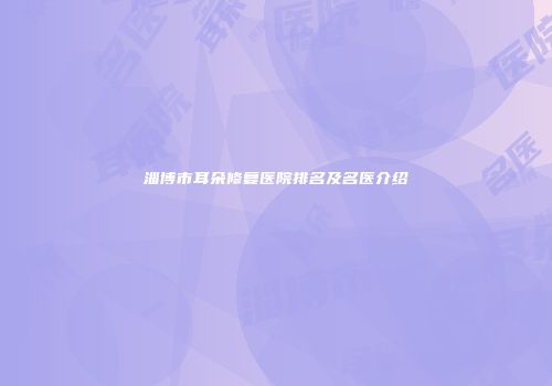 淄博市耳朵修复医院排名及名医介绍