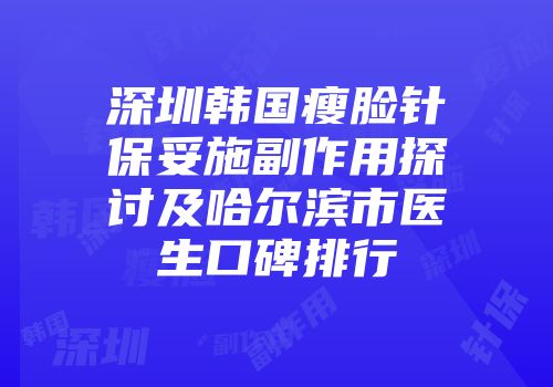 深圳韩国瘦脸针保妥施副作用探讨及哈尔滨市医生口碑排行