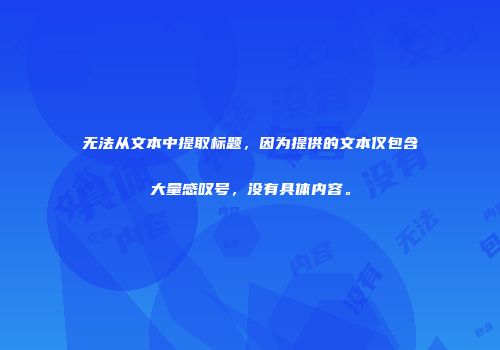无法从文本中提取标题，因为提供的文本仅包含大量感叹号，没有具体内容。
