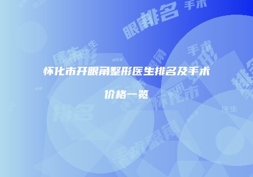 怀化市开眼角整形医生排名及手术价格一览
