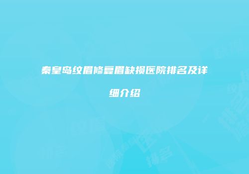 秦皇岛纹眉修复眉缺损医院排名及详细介绍