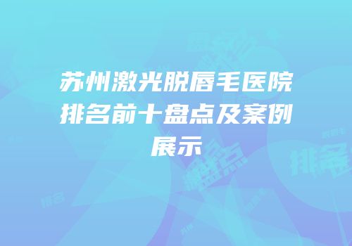 苏州激光脱唇毛医院排名前十盘点及案例展示