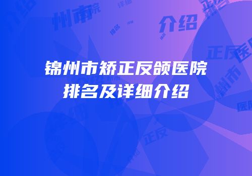 锦州市矫正反颌医院排名及详细介绍
