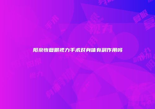 阳泉恢复眼视力手术对身体有副作用吗
