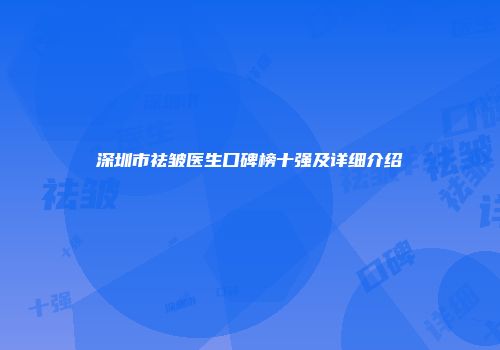 深圳市祛皱医生口碑榜十强及详细介绍