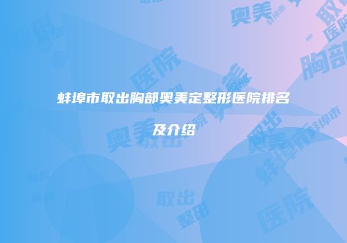 蚌埠市取出胸部奥美定整形医院排名及介绍
