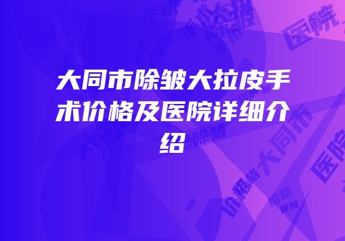 大同市除皱大拉皮手术价格及医院详细介绍