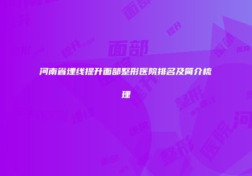 河南省埋线提升面部整形医院排名及简介梳理