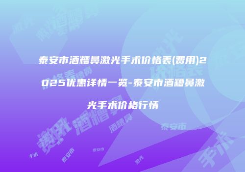 泰安市酒糟鼻激光手术价格表(费用)2025优惠详情一览-泰安市酒糟鼻激光手术价格行情