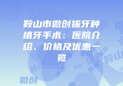 鞍山市微创拔牙种植牙手术：医院介绍、价格及优惠一览