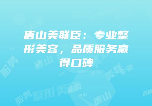 唐山美联臣：专业整形美容，品质服务赢得口碑