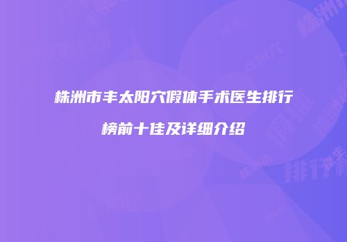 株洲市丰太阳穴假体手术医生排行榜前十佳及详细介绍