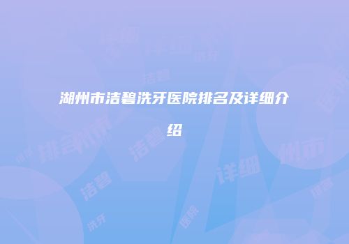 湖州市洁碧洗牙医院排名及详细介绍