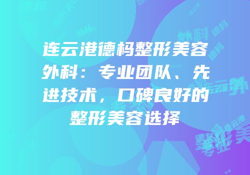 连云港德杩整形美容外科：专业团队、先进技术，口碑良好的整形美容选择