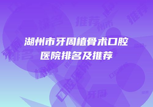 湖州市牙周植骨术口腔医院排名及推荐