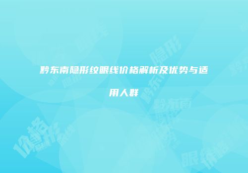 黔东南隐形纹眼线价格解析及优势与适用人群