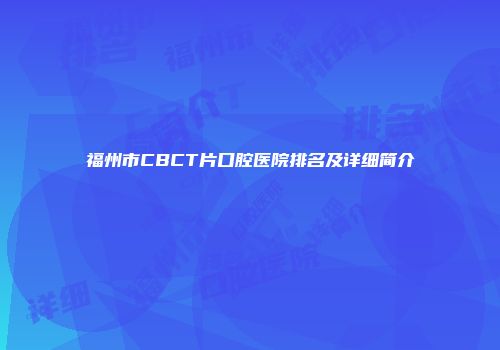 福州市CBCT片口腔医院排名及详细简介