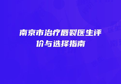南京市治疗唇裂医生评价与选择指南