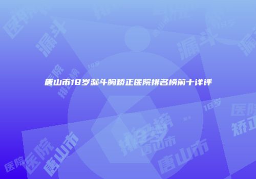 唐山市18岁漏斗胸矫正医院排名榜前十详评