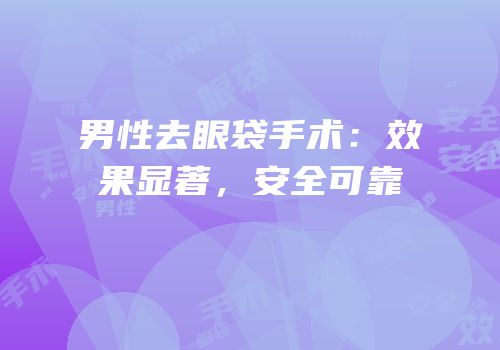 男性去眼袋手术：效果显著，安全可靠