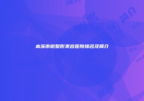 本溪市微整形美容医院排名及简介