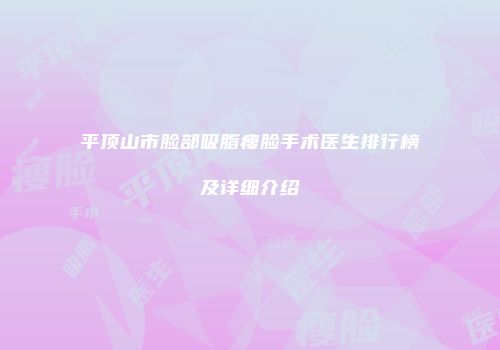 平顶山市脸部吸脂瘦脸手术医生排行榜及详细介绍