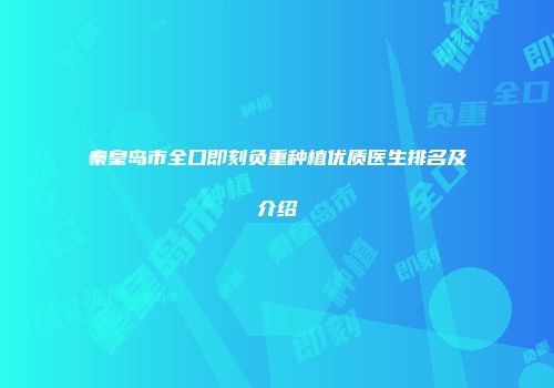 秦皇岛市全口即刻负重种植优质医生排名及介绍