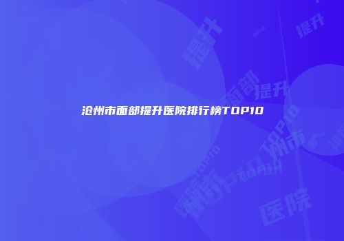 沧州市面部提升医院排行榜TOP10