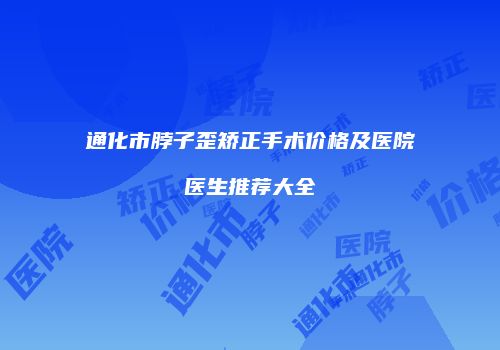 通化市脖子歪矫正手术价格及医院医生推荐大全