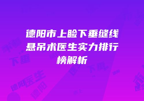 德阳市上睑下垂缝线悬吊术医生实力排行榜解析