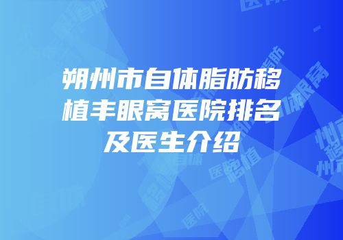朔州市自体脂肪移植丰眼窝医院排名及医生介绍