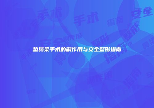 垫鼻梁手术的副作用与安全整形指南