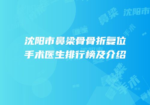 沈阳市鼻梁骨骨折复位手术医生排行榜及介绍