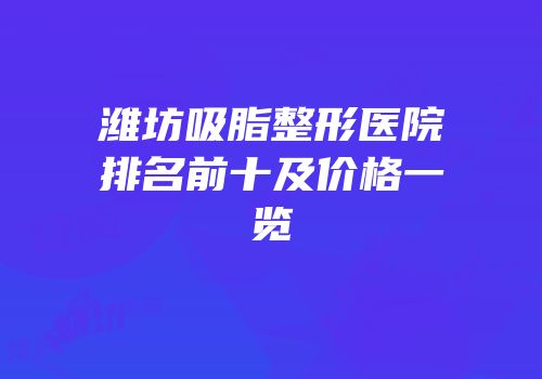 潍坊吸脂整形医院排名前十及价格一览