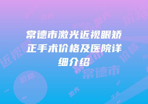 常德市激光近视眼矫正手术价格及医院详细介绍