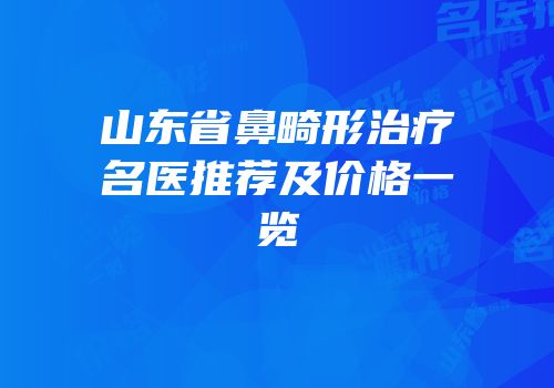 山东省鼻畸形治疗名医推荐及价格一览