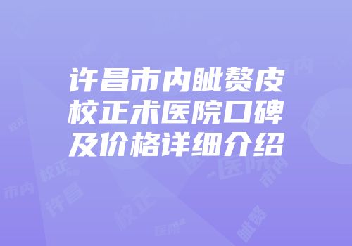 许昌市内眦赘皮校正术医院口碑及价格详细介绍