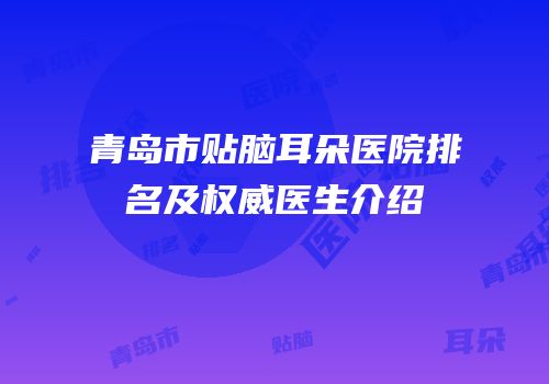 青岛市贴脑耳朵医院排名及权威医生介绍