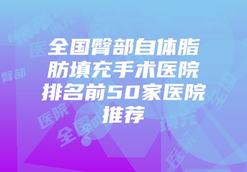 全国臀部自体脂肪填充手术医院排名前50家医院推荐