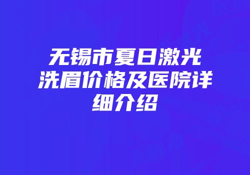 无锡市夏日激光洗眉价格及医院详细介绍