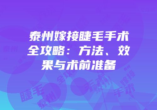 泰州嫁接睫毛手术全攻略：方法、效果与术前准备