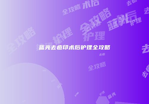 蓝光去痘印术后护理全攻略