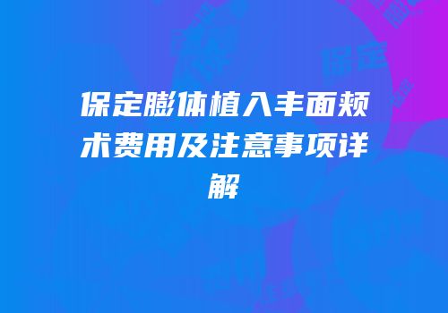 保定膨体植入丰面颊术费用及注意事项详解