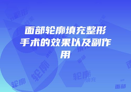 面部轮廓填充整形手术的效果以及副作用
