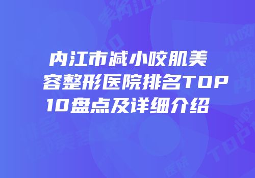 内江市减小咬肌美容整形医院排名TOP10盘点及详细介绍
