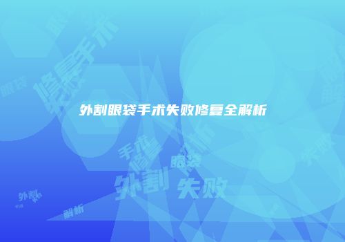 外割眼袋手术失败修复全解析