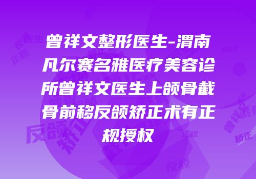 曾祥文整形医生-渭南凡尔赛名雅医疗美容诊所曾祥文医生上颌骨截骨前移反颌矫正术有正规授权